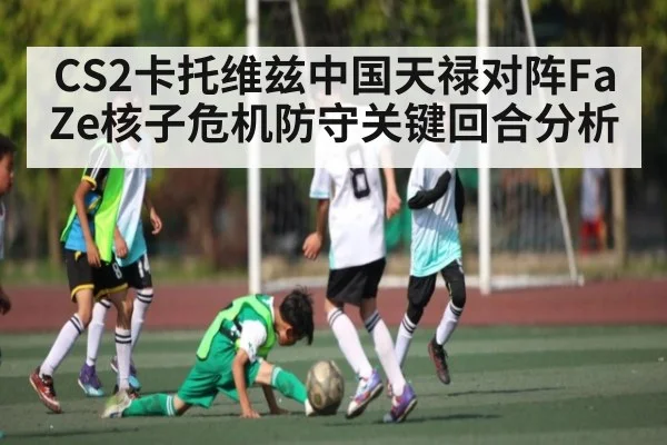 CS2卡托维兹中国天禄对阵FaZe核子危机防守关键回合分析